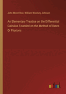 An Elementary Treatise on the Differential Calculus Founded on the Method of Rates Or Fluxions