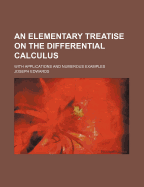 An Elementary Treatise on the Differential Calculus; With Applications and Numerous Examples