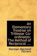An Elementary Treatise on Trilinear Co-Ordinates: The Method of Reciprocal ...