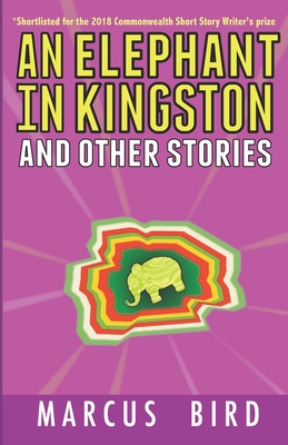 An Elephant in Kingston: and other stories - Bird, Marcus