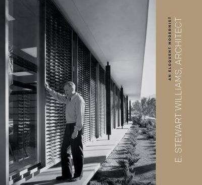 An Eloquent Modernist: E. Stewart Williams, Architect - Williams, Sidney (Editor)