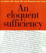 An Eloquent Sufficiency : 50 Writers Talk about Life and Literature over Lunch: 50 Writers Talk about Life and Literature over Lunch - Wyndham, Susan (Editor)