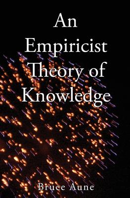 An Empiricist Theory of Knowledge - Aune, Bruce