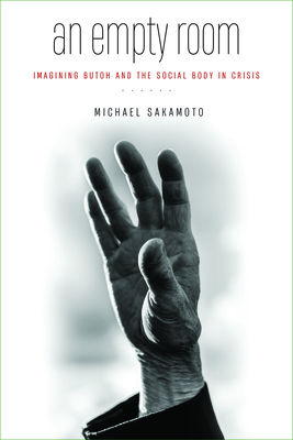 An Empty Room: Imagining Butoh and the Social Body in Crisis - Sakamoto, Michael