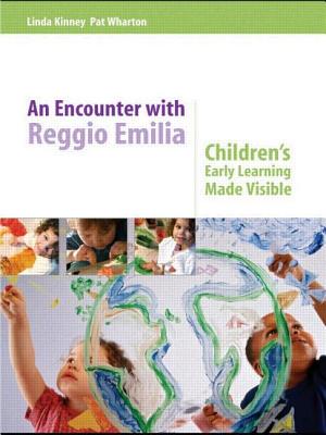 An Encounter with Reggio Emilia: Children's Early Learning Made Visible - Kinney, Linda, and Wharton, Pat