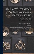 An Encyclopaedia Of Freemasonry And Its Kindred Sciences: Comprising The Whole Range Of Arts, Sciences And Literature As Connected With The Institution