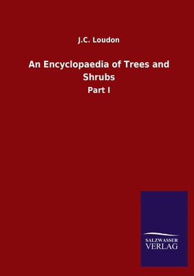 An Encyclopaedia of Trees and Shrubs: Part I - Loudon, J C