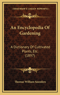 An Encyclopedia of Gardening: A Dictionary of Cultivated Plants, Etc. (1897)