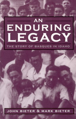 An Enduring Legacy: The Story of Basques in Idaho - Bieter, Mark, and Bieter, John