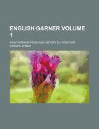 An English Garner; Ingatherings from Our History and Literature Volume 1