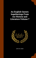 An English Garner; Ingatherings From our History and Literature Volume 7