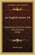 An English Garner V8: Ingatherings from Our History and Literature (1896)