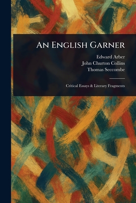 An English Garner - Arber, Edward, and Collins, John Churton, and Seccombe, Thomas