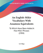 An English-Mikir Vocabulary With Assamese Equivalents: To Which Have Been Added A Few Mikir Phrases (1904)