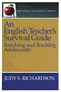 An English Teacher's Survival Guide (the Pippin Teacher's Library): Reaching and Teaching Adolescents - Richardson, Judy S