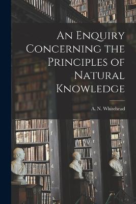 An Enquiry Concerning the Principles of Natural Knowledge - Whitehead, A N