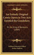 An Entirely Original Comic Opera in Two Acts Entitled the Gondoliers: Or the King of Barataria (1889)