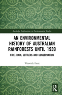 An Environmental History of Australian Rainforests until 1939: Fire, Rain, Settlers and Conservation