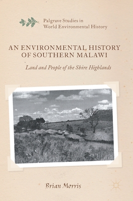 An Environmental History of Southern Malawi: Land and People of the Shire Highlands - Morris, Brian