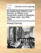 An Epistle from William Lord Russell, to William Lord Cavendish: Written in Newgate, on Friday Night, July 20th, 1683 (Classic Reprint)