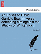 An Epistle to David Garrick, Esq. [in Verse, Defending Him Against the Attacks of W. Kenrick.] - Lloyd, Evan