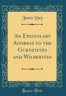 An Epistolary Address to the Gurneyites and Wilberites (Classic Reprint)