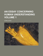 An Essay Concerning Human Understanding; Volume 1