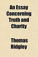 An Essay Concerning Truth and Charity ...