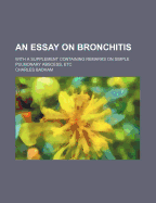 An Essay on Bronchitis: With a Supplement Containing Remarks on Simple Pulmonary Abscess, Etc