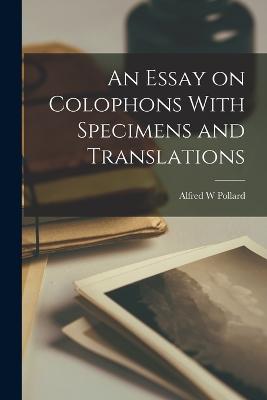 An Essay on Colophons With Specimens and Translations - Pollard, Alfred W