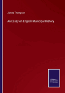 An Essay on English Municipal History