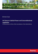 An Essay on Judicial Power and Unconstitutional Legislation: A Commentary on Parts of the Constitution of the United States