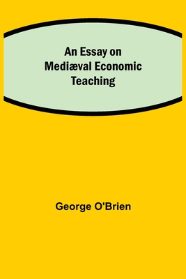 An Essay on Medival Economic Teaching - O'Brien, George