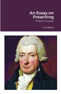 An Essay on Preaching: William Cowper - Moore, T M