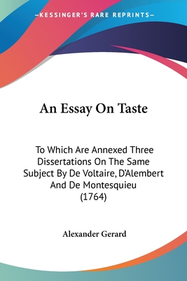 An Essay On Taste: To Which Are Annexed Three Dissertations On The Same Subject By De Voltaire, D'Alembert And De Montesquieu (1764) - Gerard, Alexander