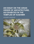 An Essay on the Arian Order of Architecture, as Exhibited in the Temples of Kashmir