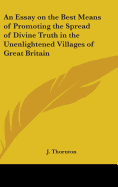 An Essay on the Best Means of Promoting the Spread of Divine Truth in the Unenlightened Villages of Great Britain