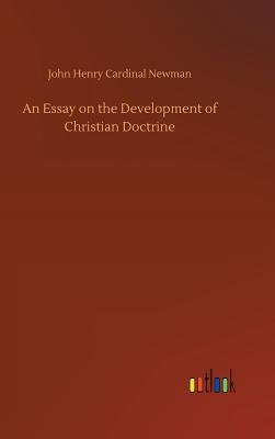 An Essay on the Development of Christian Doctrine - Newman, John Henry Cardinal