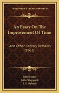 An Essay on the Improvement of Time: And Other Literary Remains (1863)