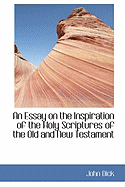 An Essay on the Inspiration of the Holy Scriptures of the Old and New Testament