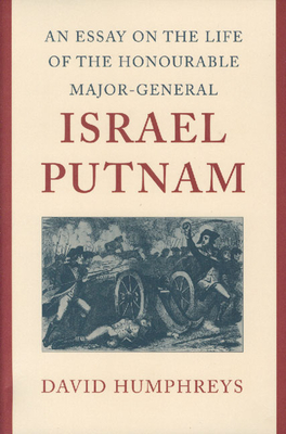 An Essay on the Life of the Honourable Major-General Israel Putnam - Humphreys, David, and Dowling, William C (Editor)