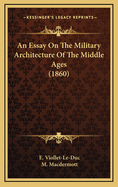 An Essay On The Military Architecture Of The Middle Ages (1860)