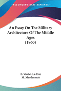 An Essay On The Military Architecture Of The Middle Ages (1860)