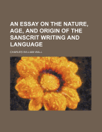 An Essay on the Nature, Age, and Origin of the Sanscrit Writing and Language