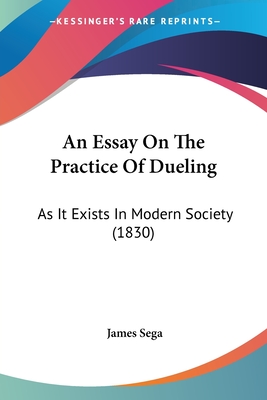 An Essay On The Practice Of Dueling: As It Exists In Modern Society (1830) - Sega, James