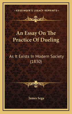An Essay on the Practice of Dueling: As It Exists in Modern Society (1830) - Sega, James