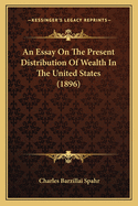 An Essay on the Present Distribution of Wealth in the United States (1896)