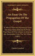 An Essay on the Propagation of the Gospel: In Which There Are Numerous Facts and Arguments Adduced to Prove That Many of the Indians in America Are Descended from the Ten Tribes (1801)