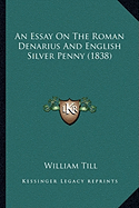 An Essay On The Roman Denarius And English Silver Penny (1838) - Till, William