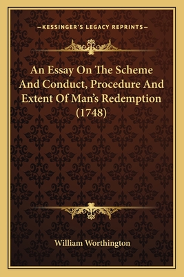 An Essay on the Scheme and Conduct, Procedure and Extent of Man's Redemption (1748) - Worthington, William